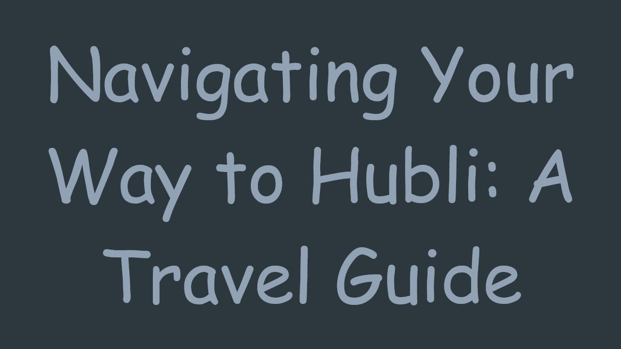 Navigating Your Way to Hubli: A Travel Guide