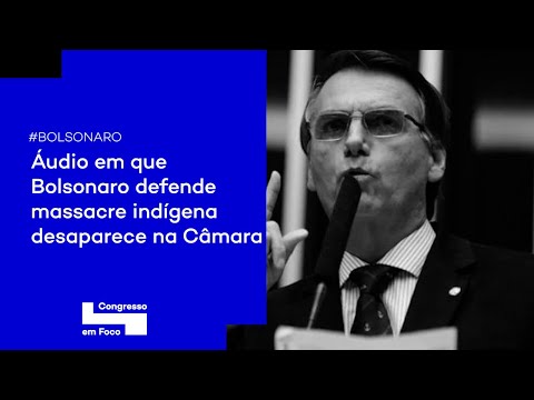 Áudio em que Bolsonaro defende massacre indígena desaparece na Câmara