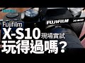 Fujifilm X-S10買唔買得過？功能掂唔掂？現場實試比你睇！實話實說！