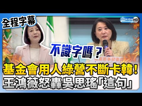 【全程字幕】民進黨民主基金會用人不斷卡韓！ 王鴻薇怒轟吳思瑤：不識字嗎？ @ChinaTimes