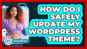 How Do I Safely Update My WordPress Theme? - WP Solutions Guru
