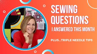 Sewing Questions I Answered This Month Plus... Triple Needle Tips