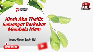 Kisah Abu Thalib: Semangat Berkobar Membela Islam - Ustadz Hanan Yasir, MA