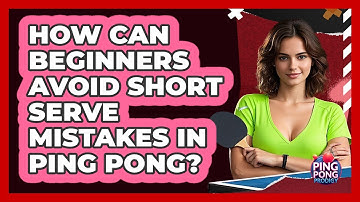 How Can Beginners Avoid Short Serve Mistakes In Ping Pong? - Ping Pong Prodigy