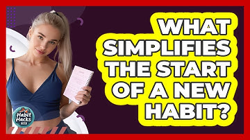 What Simplifies The Start Of A New Habit?