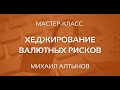 "Хеджирование валютных рисков" Мастер-класс выпускника ВШБ МГУ Михаила Алтынова