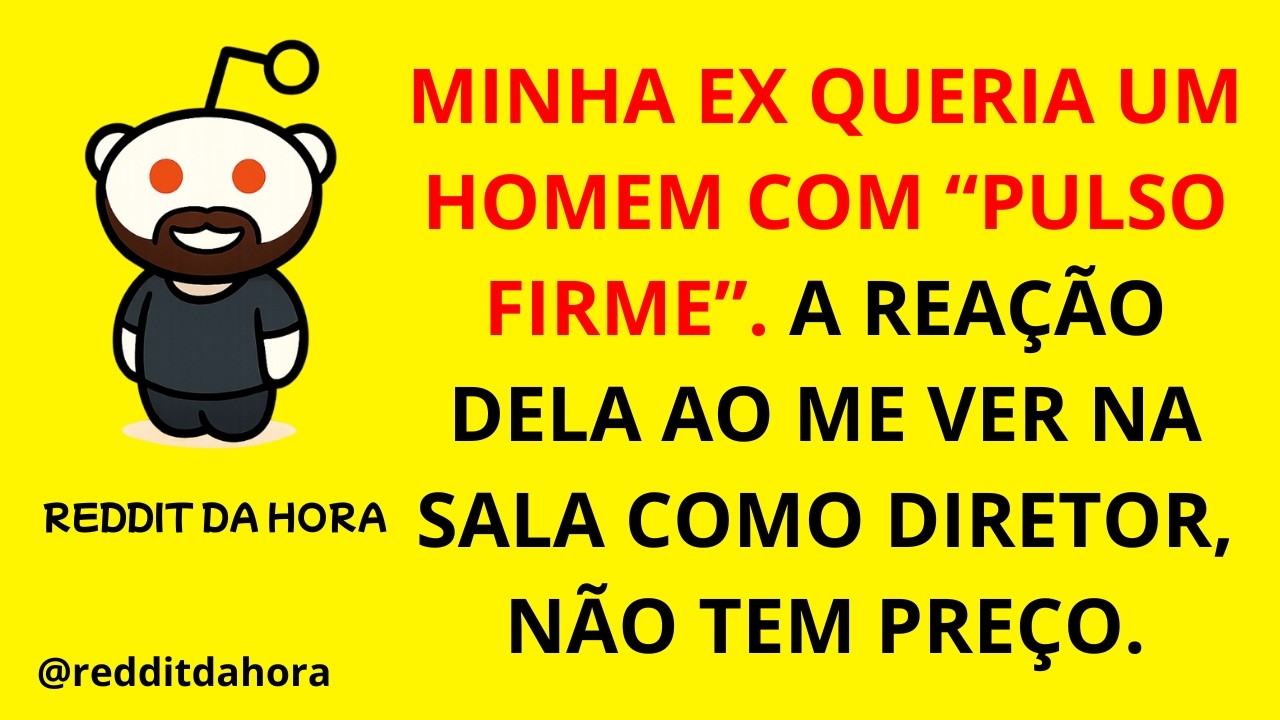 MINHA EX QUERIA UM HOMEM COM “PULSO FIRME”. A REAÇÃO DELA AO ME VER NA SALA COMO DIRETOR, NÃO TEM...
