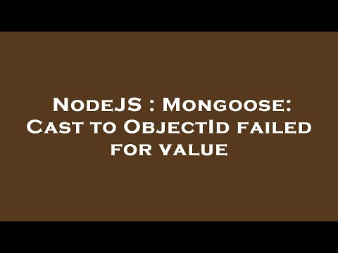 NodeJS : Mongoose: Cast to ObjectId failed for value