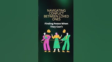 Navigating Conflict Between Loved Ones Finding Peace When They Can