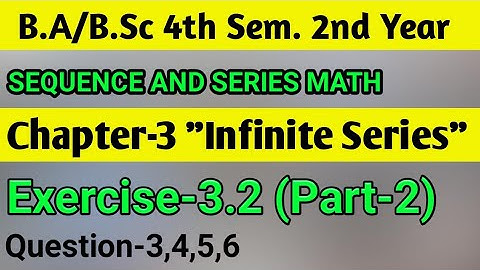 Infinite Series Chapter 3 Sequence And Series Math || Ba/BSc 4th Sem 2nd Year || Exercise 3.2 Part 2