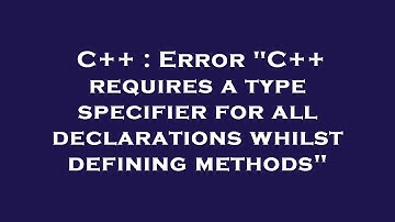 C++ : Error "C++ requires a type specifier for all declarations whilst defining methods"
