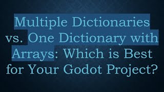 Multiple Dictionaries vs. One Dictionary with Arrays: Which is Best for Your Godot Project?