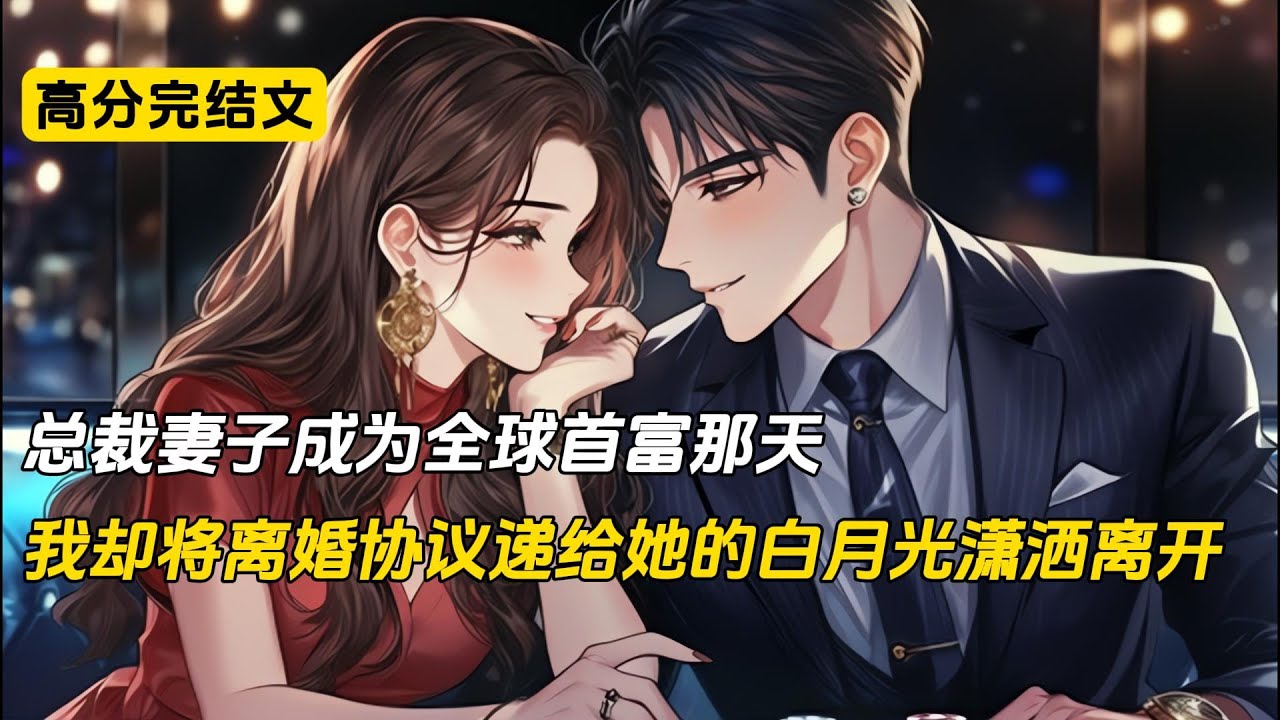总裁妻子成为全球首富那天，我却将离婚协议递给她的白月光潇洒离开#完结文 #小说 #二次元#爽文