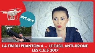 LA FIN DU DU PHANTOM 4 -  LE C.E.S 2017 - FUSIL ANT-DRONE