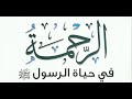 مؤثر رحمة النبي صلى الله عليه وسلم بالحيوان والجماد