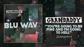 Grandaddy - "You're Going to Be Fine and I'm Going to Hell" (Audio)