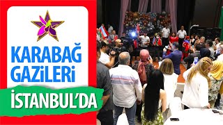 KARABAĞ GAZİLERİ İSTANBUL&#39;DA