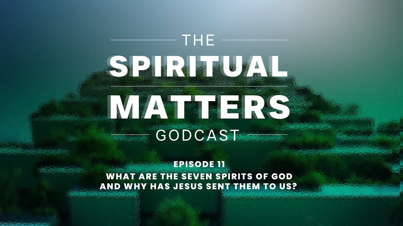 The Spiritual Matters - Episode 11 - What are the seven spirits of God?