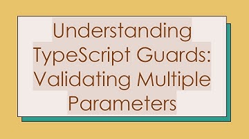 Understanding TypeScript Guards: Validating Multiple Parameters