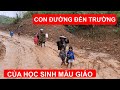 Không Thể Tả Nỗi Con Đường Đến Trường Của Các Em Mẫu Giáo Vùng Cao Mỗi Khi Mưa Gió Sạt Lở