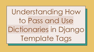 Understanding How to Pass and Use Dictionaries in Django Template Tags