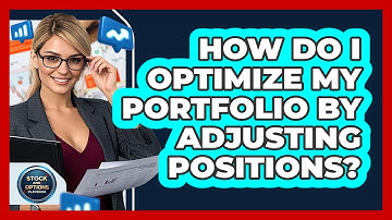 How Do I Optimize My Portfolio By Adjusting Positions? - Stock and Options Playbook