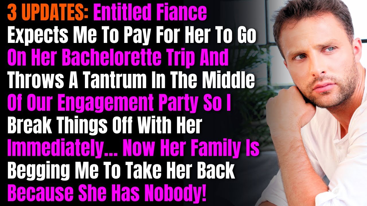 3 UPDATES: Entitled Fiance Expects Me To Pay For Her To Go On Her Bachelorette Trip And Throws A...