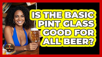 Is The Basic Pint Glass Good For All Beer? - The Pint Guy