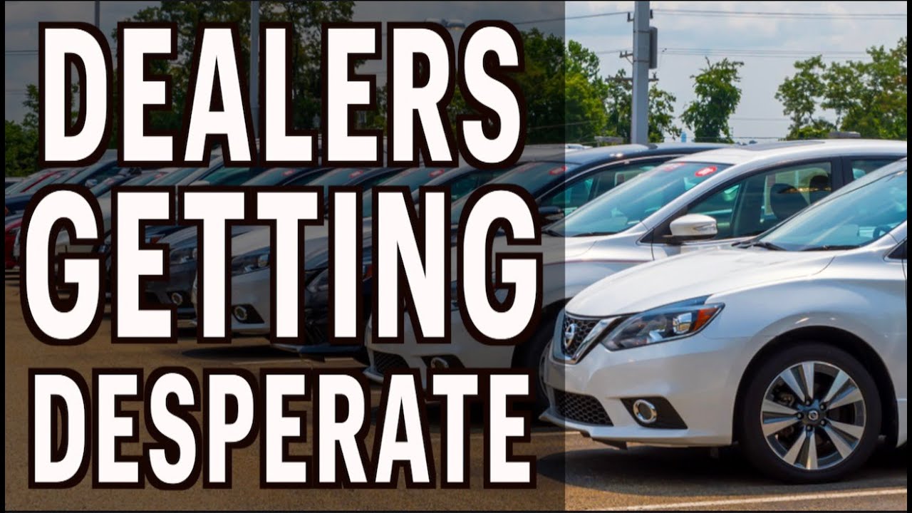 Dealers Getting Desperate To Make Deals YouTube