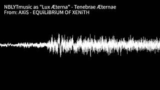 NBLYTmusic as Lux Æterna - Tenebrae Æternae [Teaser] (From AXiS - EQUiLiBRiUM OF XENiTH)