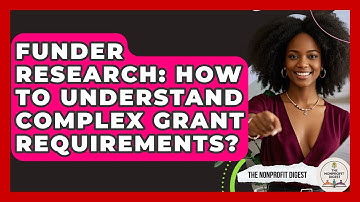 Funder Research: How To Understand Complex Grant Requirements? - The Nonprofit Digest