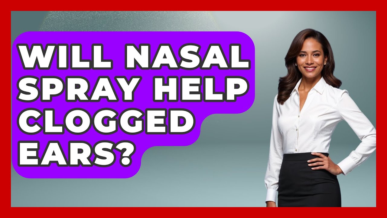 Will Nasal Spray Help Clogged Ears Ear Nose Throat Expert YouTube Will Nasal Spray Help Clogged Ears Ear Nose Throat Expert YouTube