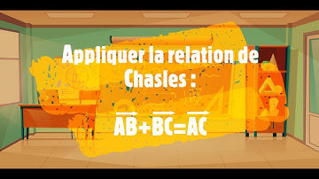 Appliquer la relation de Chasles.