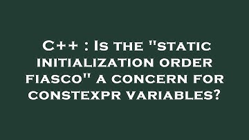 C++ : Is the "static initialization order fiasco" a concern for constexpr variables?