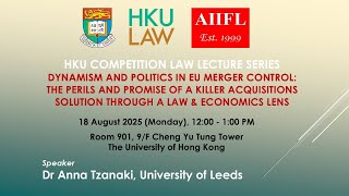 Full HKU Competition Law Lecture Series: Dynamism and Politics in EU Merger Control (18 August 2025) Update