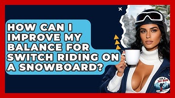 How Can I Improve My Balance For Switch Riding On A Snowboard? - Ask A Ski Bum