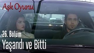 Yaşandı ve bitti - Aşk Oyunu 26. Bölüm