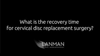 What is the recovery time for cervical disc replacement surgery? | Dr. Todd Lanman