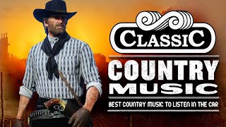 Greatest Hits Classic Country Songs Of All Time - The Best Of Old Country Songs Playlist Ever