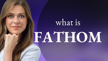 The Deep Dive into "Fathom"