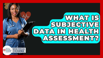 What Is Subjective Data In Health Assessment? - Nursing Knowledge Exchange