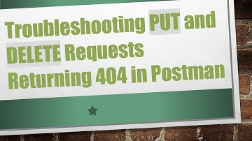 Troubleshooting PUT and DELETE Requests Returning 404 in Postman