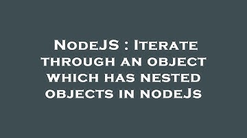 NodeJS : Iterate through an object which has nested objects in nodeJs