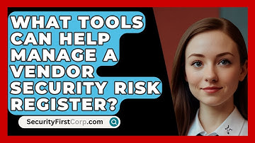 What Tools Can Help Manage A Vendor Security Risk Register? - SecurityFirstCorp.com