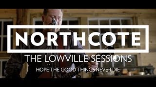 Northcote - The Lowville Sessions - Hope The Good Things Never Die