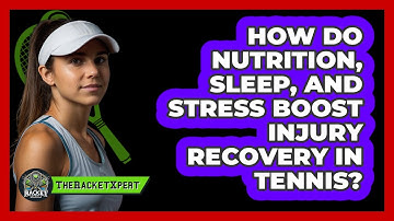 How Do Nutrition, Sleep, And Stress Boost Injury Recovery In Tennis? - The Racket Xpert