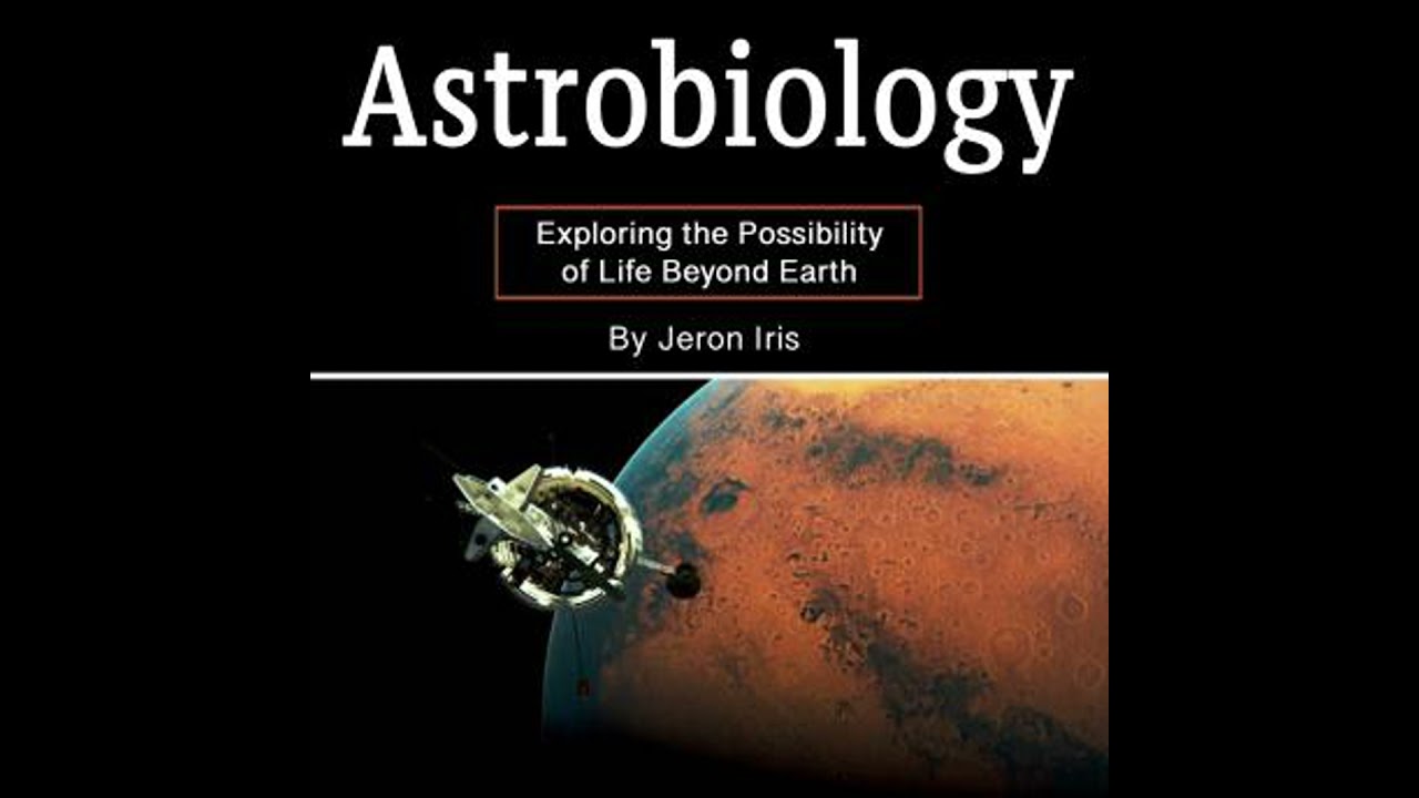 Astrobiology: Exploring the Possibility of Life Beyond Earth - Jeron Iris