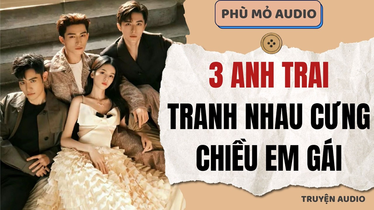 3 anh trai tranh nhau cưng chiều em gái | Full audio