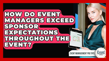 How Do Event Managers Exceed Sponsor Expectations Throughout The Event? - Event Management Pro Tips
