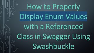 How to Properly Display Enum Values with a Referenced Class in Swagger Using Swashbuckle